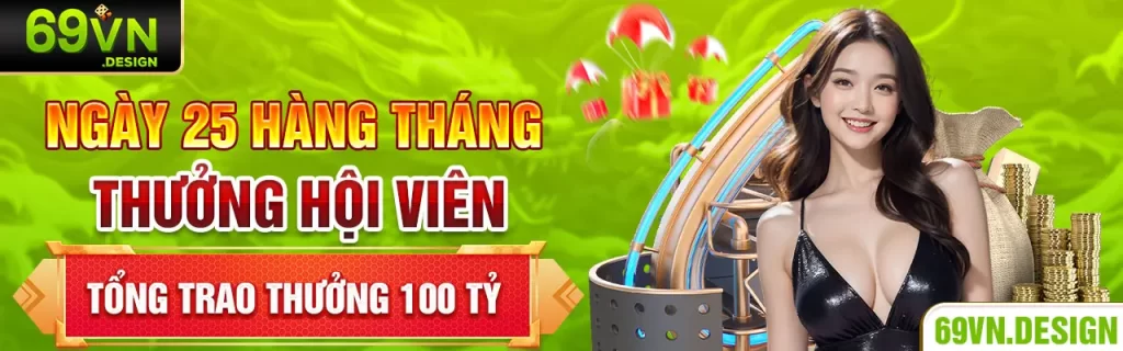 Ngày 25 hàng tháng 69vn thưởng hội viên tổng trao thưởng 100 tỷ