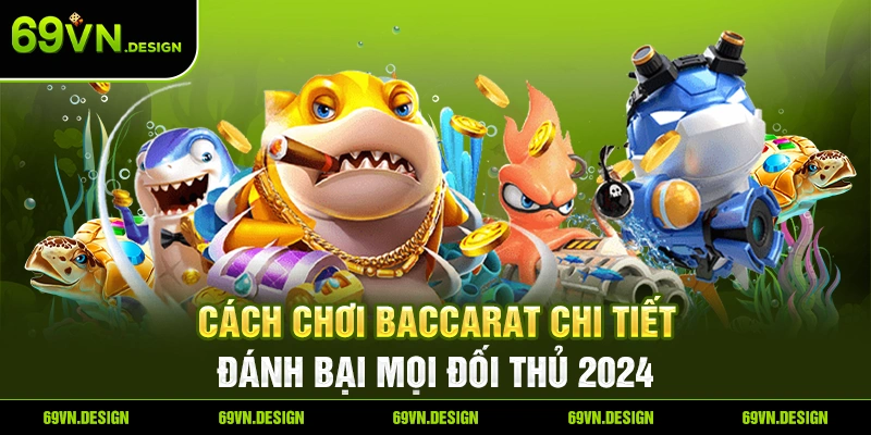 Cách Chơi Baccarat Chi Tiết Đánh Bại Mọi Đối Thủ 2024