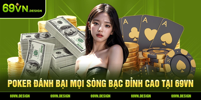 Poker đánh bại mọi sòng bạc đỉnh cao tại 69VN