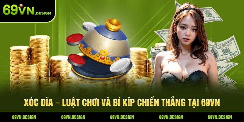 Xóc Đĩa – Luật Chơi Và Bí Kíp Chiến Thắng Tại 69VN