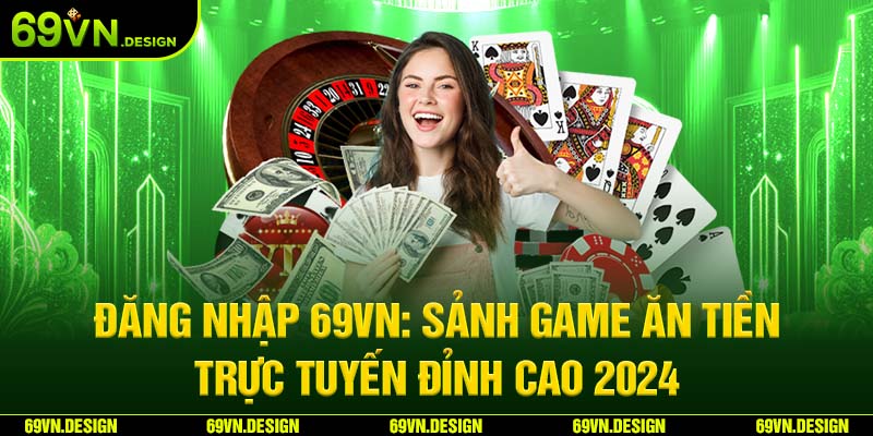 Đăng nhập 69Vn: Sảnh game ăn tiền trực tuyến đỉnh cao 2024