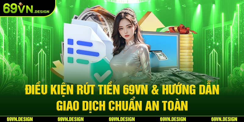 Điều Kiện Rút Tiền 69VN & Hướng Dẫn Giao Dịch Chuẩn An Toàn