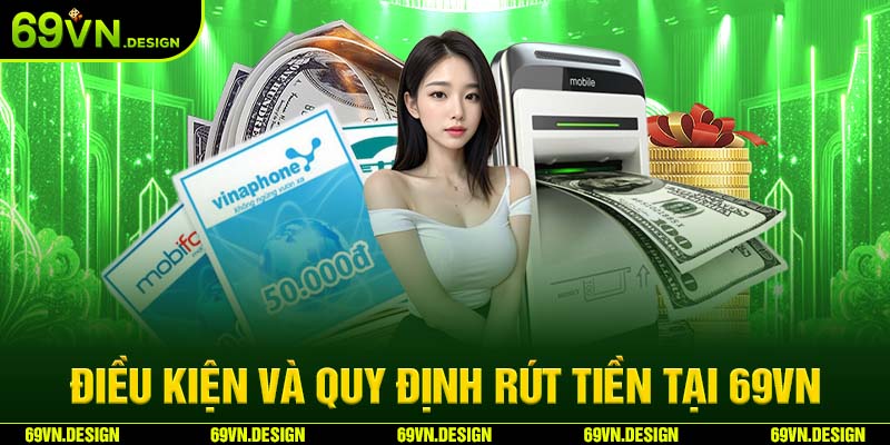 Điều Kiện Rút Tiền 69VN & Hướng Dẫn Giao Dịch An Toàn 3 Điều kiện và quy định rút tiền tại 69VN