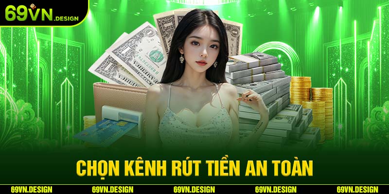Điều Kiện Rút Tiền 69VN & Hướng Dẫn Giao Dịch An Toàn 2 Chọn kênh rút tiền an toàn