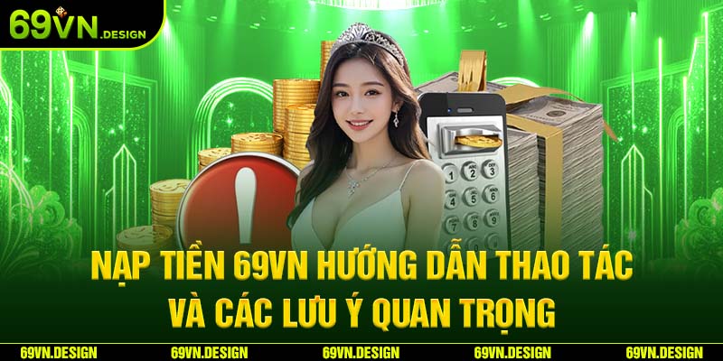 Nạp Tiền 69VN Hướng Dẫn Thao Tác Và Các Lưu Ý Quan Trọng