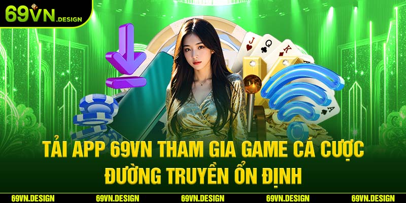 Tải app 69VN tham gia game cá cược đường truyền ổn định