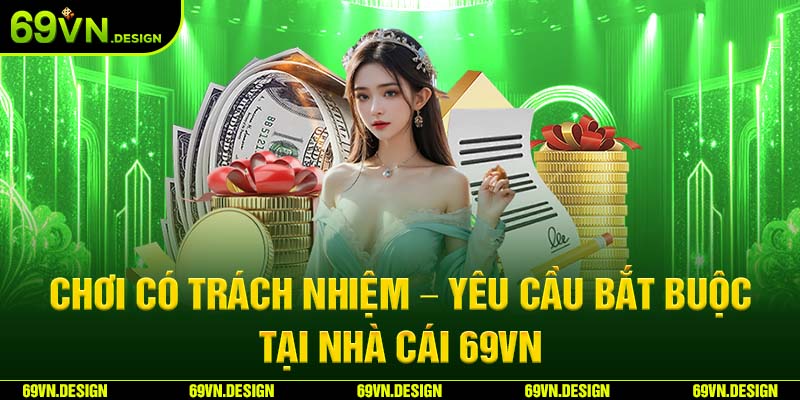 Chơi Có Trách Nhiệm – Yêu Cầu Bắt Buộc Tại Nhà Cái 69VN