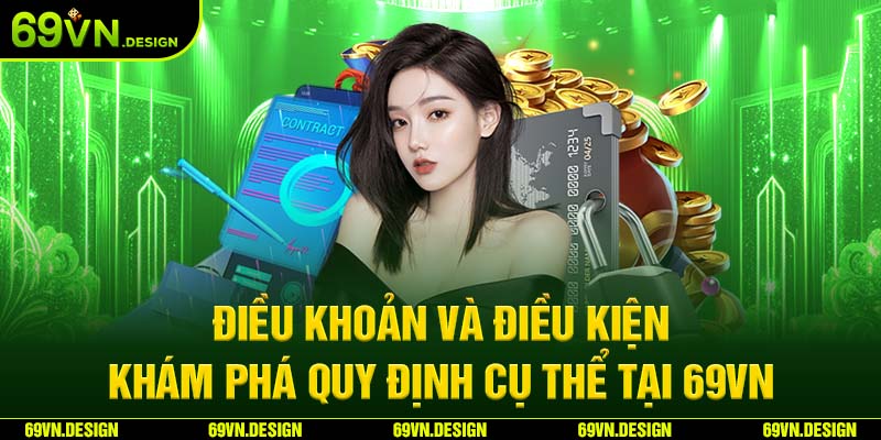 Điều khoản và điều kiện: Khám phá quy định cụ thể tại 69VN