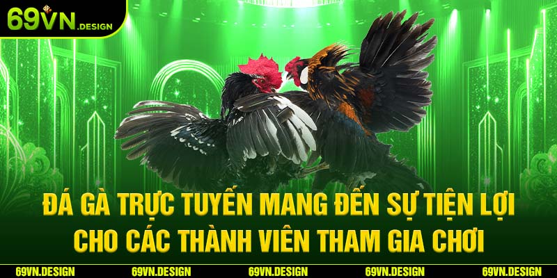 Đá gà 69VN và những kinh nghiệm để trở thành cao thủ 2 Đá gà trực tuyến mang đến sự tiện lợi cho các thành viên tham gia chơi