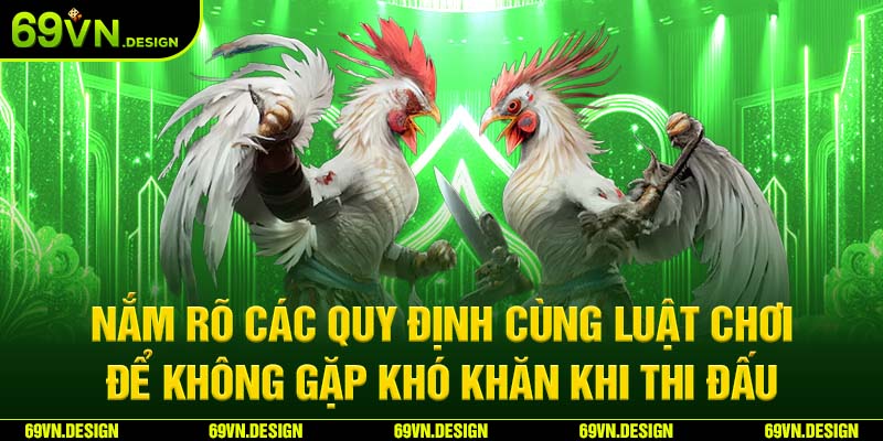 Đá gà 69VN và những kinh nghiệm để trở thành cao thủ 5 Nắm rõ các quy định cùng luật chơi để không gặp khó khăn khi thi đấu