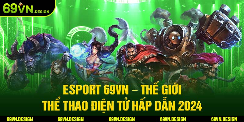 Esport 69VN – Thế Giới Thể Thao Điện Tử Hấp Dẫn 2024