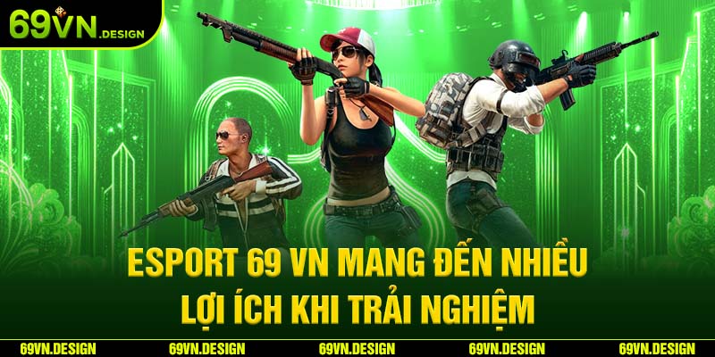Esport 69VN - Thế Giới Thể Thao Điện Tử Hấp Dẫn 2024 3 Esport 69 VN mang đến nhiều lợi ích khi trải nghiệm