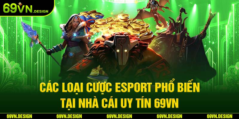 Esport 69VN - Thế Giới Thể Thao Điện Tử Hấp Dẫn 2024 6 Các loại cược Esport phổ biến tại nhà cái uy tín 69VN