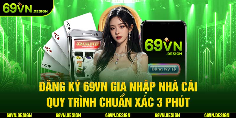 Đăng Ký 69VN Gia Nhập Nhà Cái – Quy Trình Chuẩn Xác 3 Phút