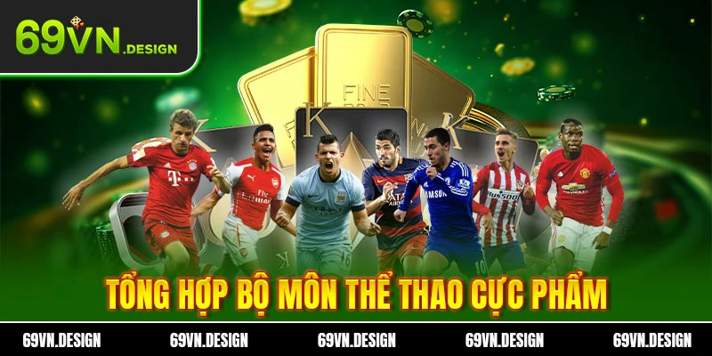 Thể Thao 69VN – Soi Kèo An Toàn Lợi Nhuận Không Giới Hạn 4 Tổng hợp bộ môn thể thao cực phẩm