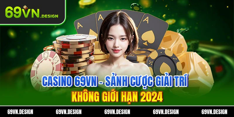 Casino 69VN – Sảnh Cược Giải Trí Không Giới Hạn 2024